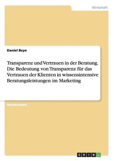 bokomslag Transparenz und Vertrauen in der Beratung. Die Bedeutung von Transparenz für das Vertrauen der Klienten in wissensintensive Beratungsleistungen im Marketing
