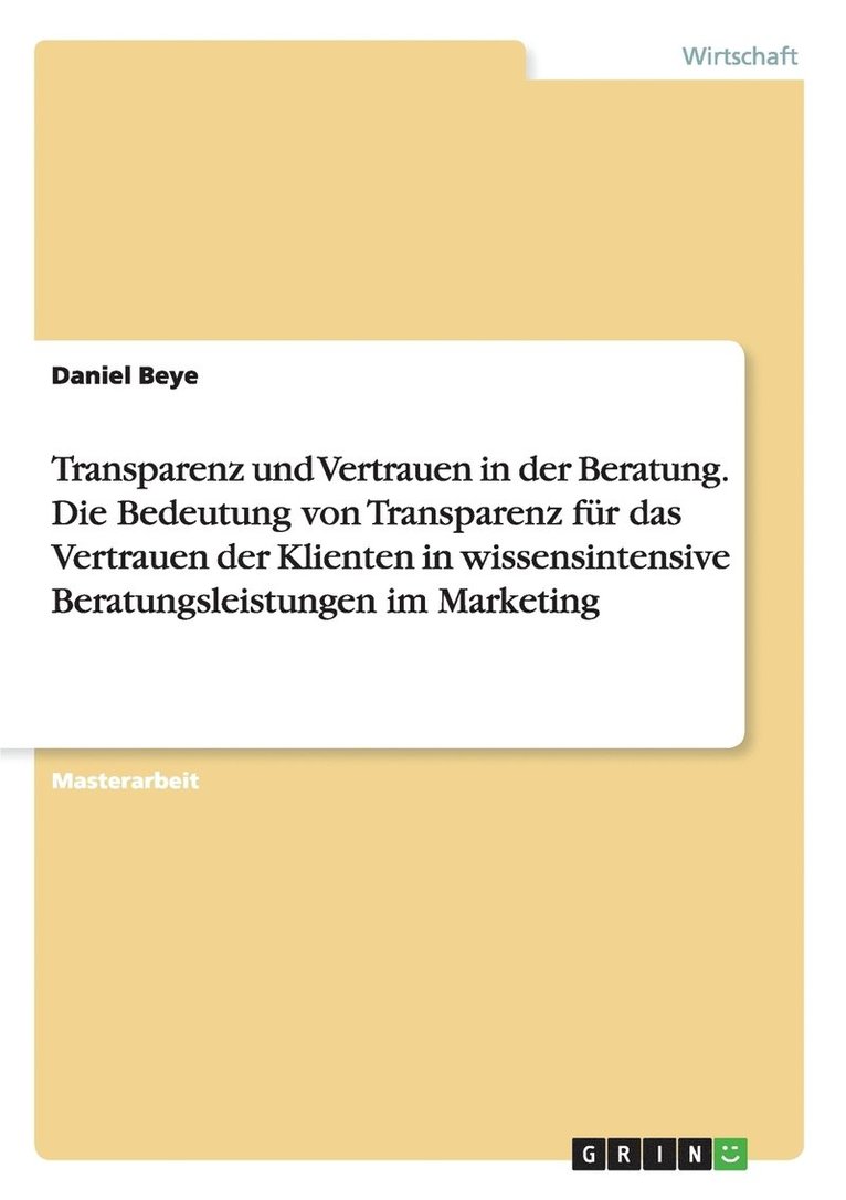Transparenz und Vertrauen in der Beratung. Die Bedeutung von Transparenz für das Vertrauen der Klienten in wissensintensive Beratungsleistungen im Marketing