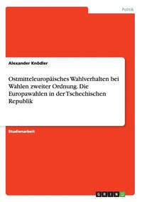 bokomslag Ostmitteleuropäisches Wahlverhalten bei Wahlen zweiter Ordnung. Die Europawahlen in der Tschechischen Republik