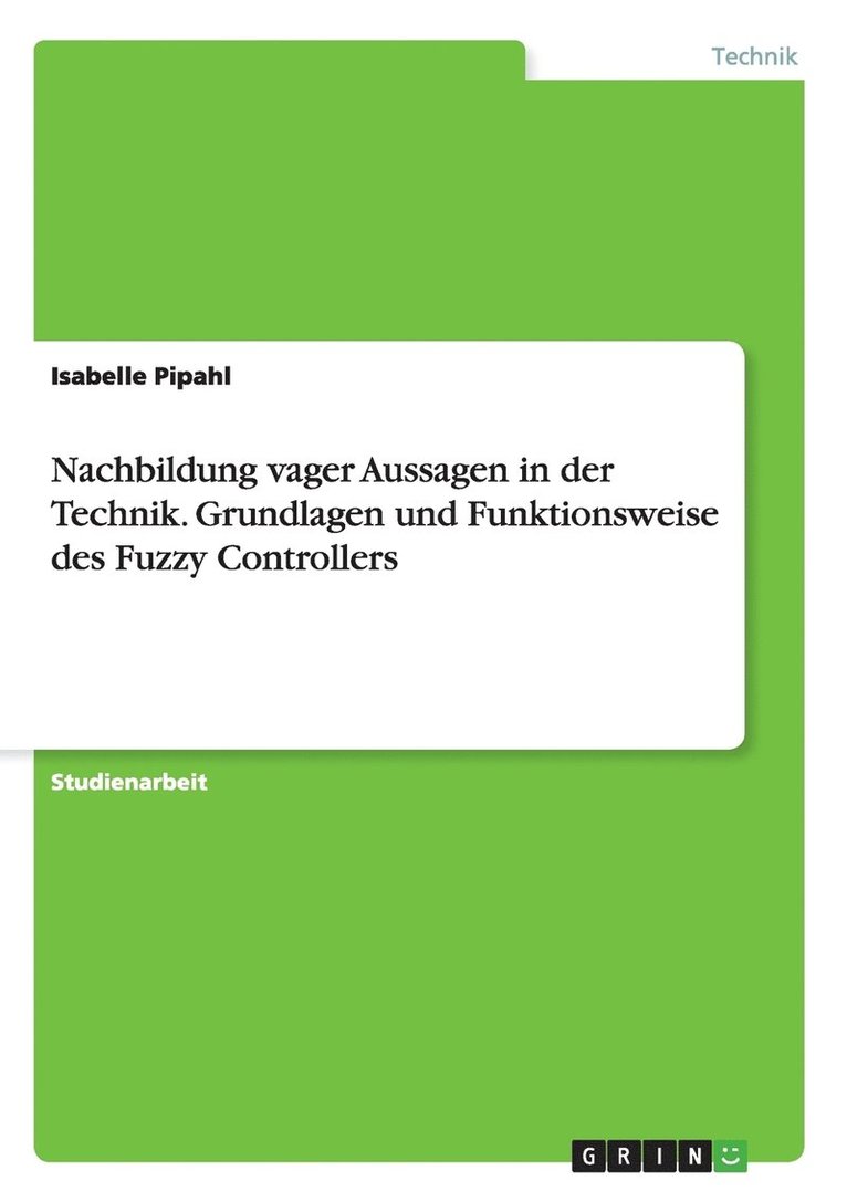 Nachbildung vager Aussagen in der Technik. Grundlagen und Funktionsweise des Fuzzy Controllers 1