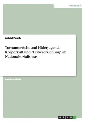 bokomslag Turnunterricht und Hitlerjugend. Körperkult und "Leibeserziehung" im Nationalsozialismus