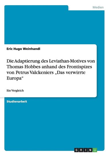 bokomslag Die Adaptierung des Leviathan-Motives von Thomas Hobbes anhand des Frontispizes von Petrus Valckeniers &quot;Das verwirrte Europa&quot;