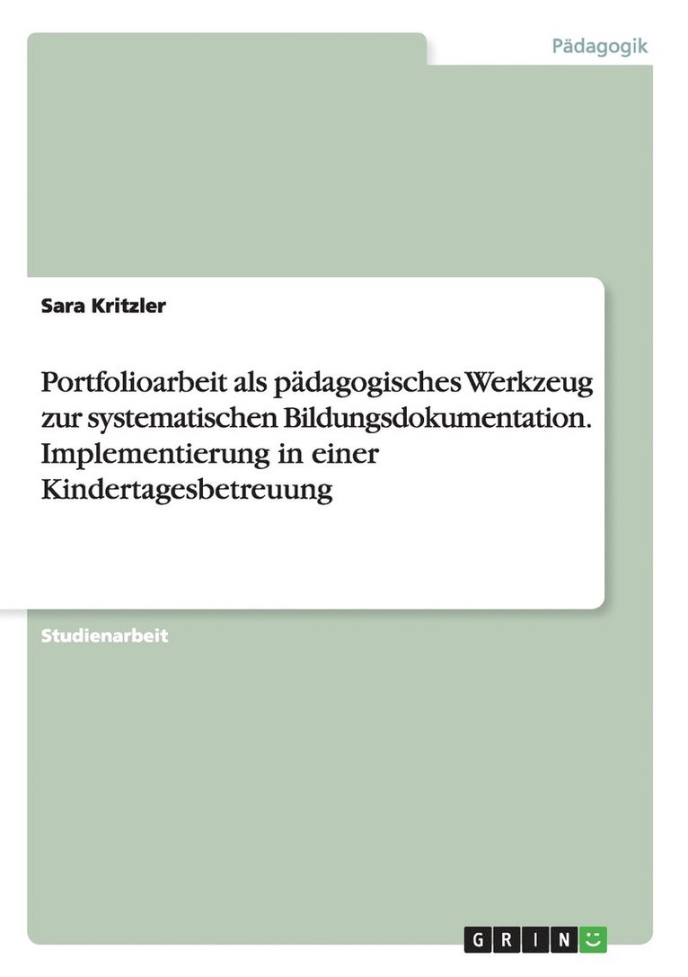 Portfolioarbeit als pdagogisches Werkzeug zur systematischen Bildungsdokumentation. Implementierung in einer Kindertagesbetreuung 1