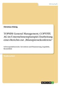 bokomslag TOPSIM General Management, COPYFIX AG im Unternehmensplanspiel. Erarbeitung eines Berichts zur 'Bilanzpressekonferenz