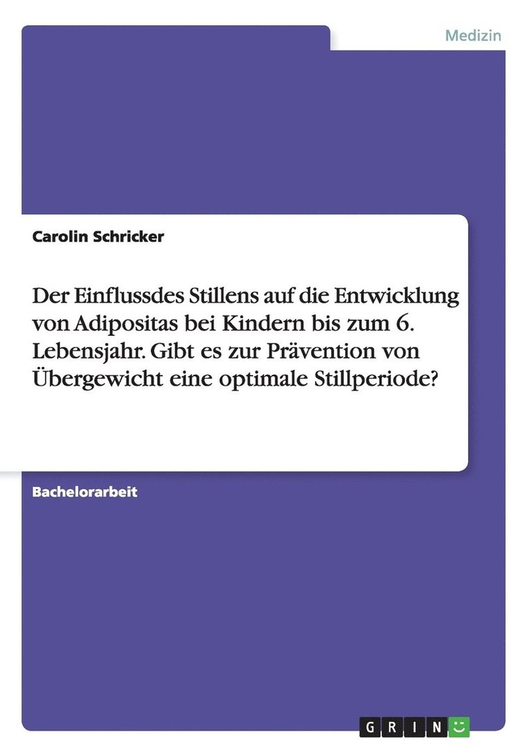 Der Einfluss des Stillens auf die Entwicklung von bergewicht und Adipositas bei Kindern bis zum 6. Lebensjahr. Gibt es eine optimale Stillperiode zur Prvention? 1