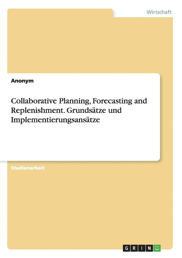 Collaborative Planning, Forecasting and Replenishment. Grundstze und Implementierungsanstze 1