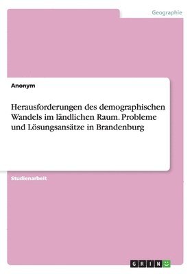 bokomslag Herausforderungen des demographischen Wandels im ländlichen Raum. Probleme und Lösungsansätze in Brandenburg