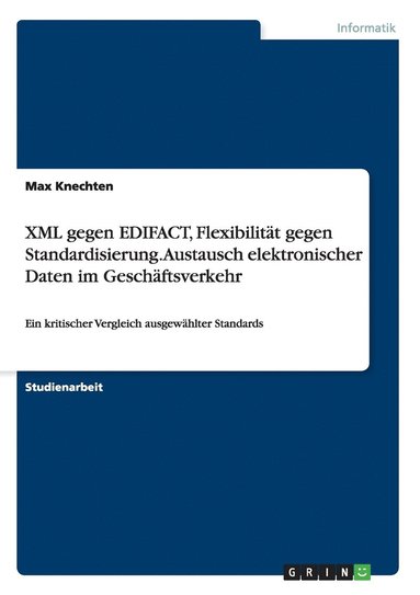 bokomslag XML gegen EDIFACT, Flexibilitt gegen Standardisierung. Austausch elektronischer Daten im Geschftsverkehr