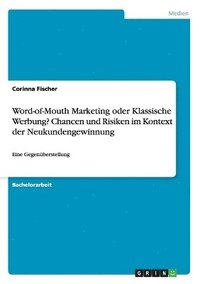 bokomslag Word-of-Mouth Marketing oder Klassische Werbung? Chancen und Risiken im Kontext der Neukundengewinnung