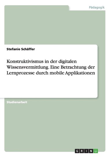 bokomslag Konstruktivismus in der digitalen Wissensvermittlung. Eine Betrachtung der Lernprozesse durch mobile Applikationen