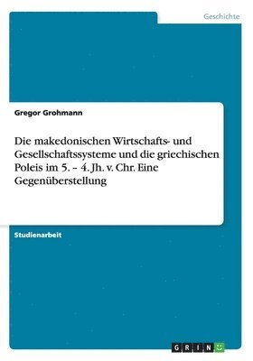 Gregor Grohmann - makedonischen Wirtschafts- und Gesellschaftssysteme und die griechischen Poleis im 5. - 4. Jh. v. Chr. Eine Gegenüberstellung, Häftad