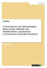 bokomslag E&#8208;Government in der Metropolregion Rhein&#8208;Neckar. Fallstudie zum Modellvorhaben 'Kooperatives E&#8208;Government in foederalen Strukturen