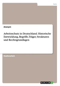 bokomslag Arbeitsschutz in Deutschland. Historische Entwicklung, Begriffe, Trger, Strukturen und Rechtsgrundlagen