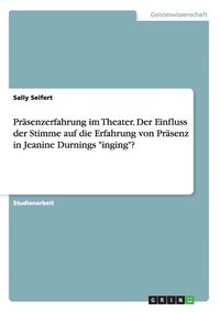 bokomslag Prasenzerfahrung im Theater. Der Einfluss der Stimme auf die Erfahrung von Prasenz in Jeanine Durnings inging?