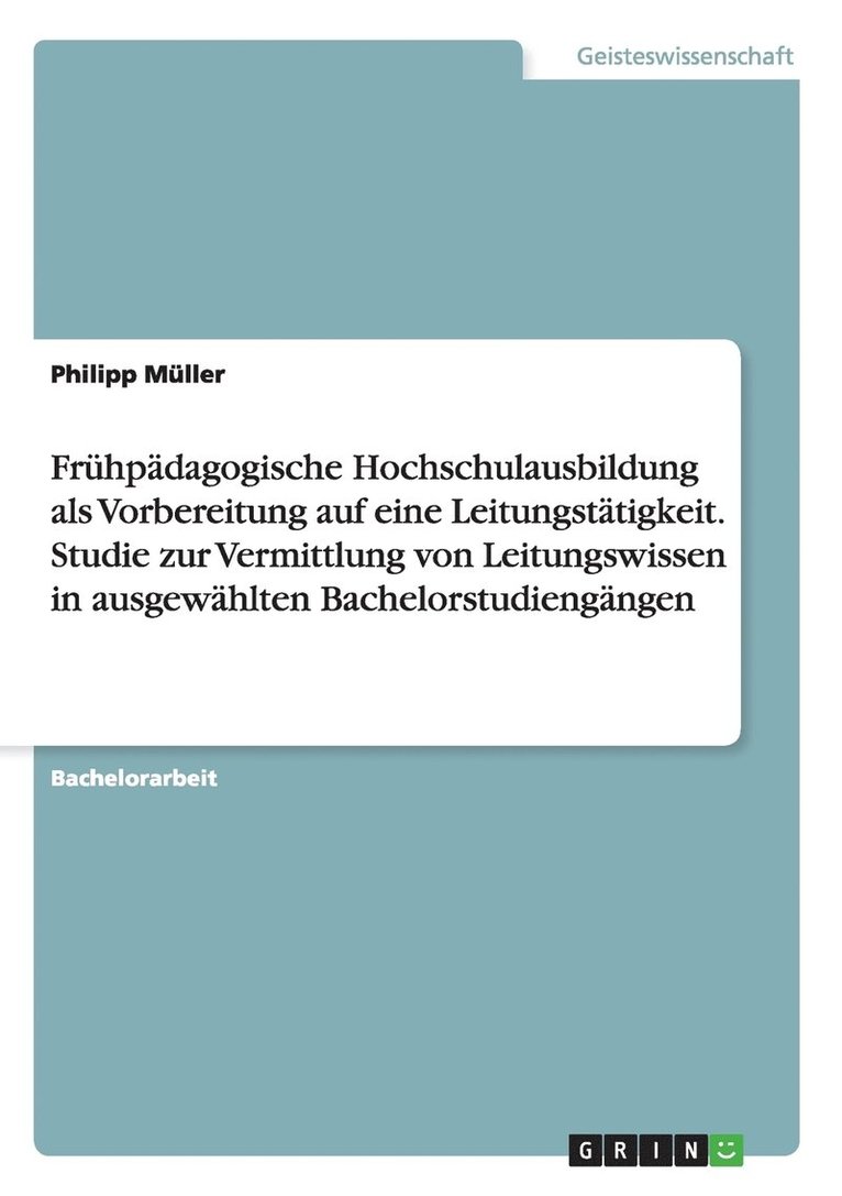 Frühpädagogische Hochschulausbildung als Vorbereitung auf eine Leitungstätigkeit. Studie zur Vermittlung von Leitungswissen in ausgewählten Bachelorstudiengängen