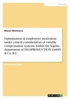 bokomslag Optimisation of Employees' Motivation Under Critical Consideration of Variable Compensation Systems Within the Logistic Department of Ligaproduction Gmbh & Co. Kg