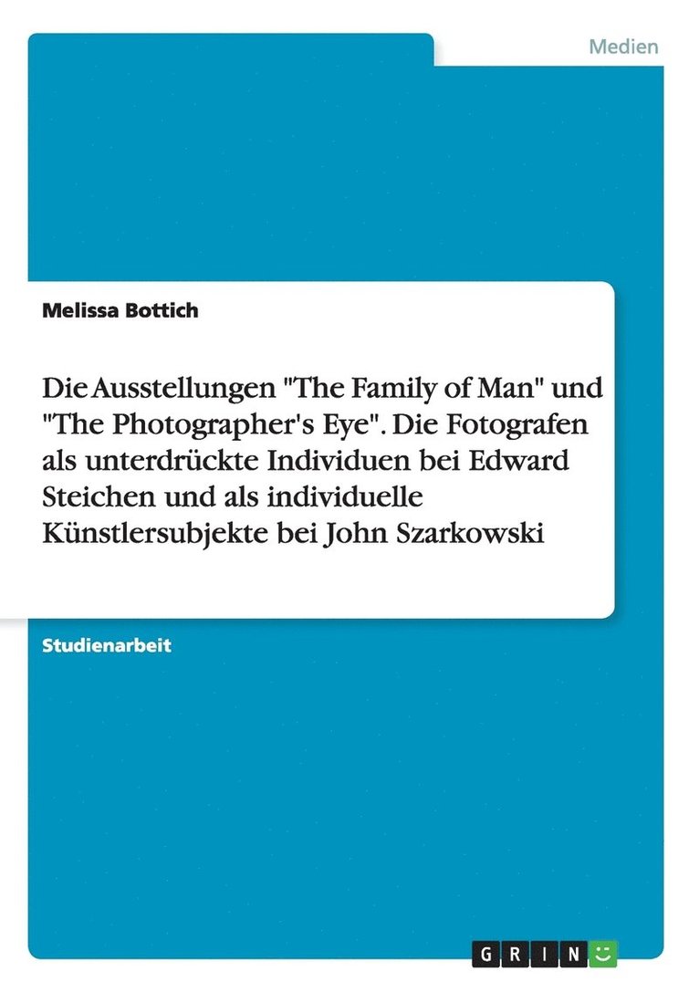 Ausstellungen "The Family of Man" und "The Photographer's Eye". Die Fotografen als unterdrückte Individuen bei Edward Steichen und als individuelle Künstlersubjekte bei John Szarkowski 1