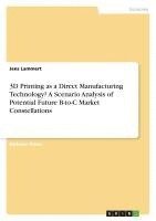 bokomslag 3D Printing as a Direct Manufacturing Technology? A Scenario Analysis of Potential Future B-to-C Market Constellations