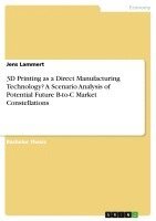 bokomslag 3D Printing as a Direct Manufacturing Technology? A Scenario Analysis of Potential Future B-to-C Market Constellations