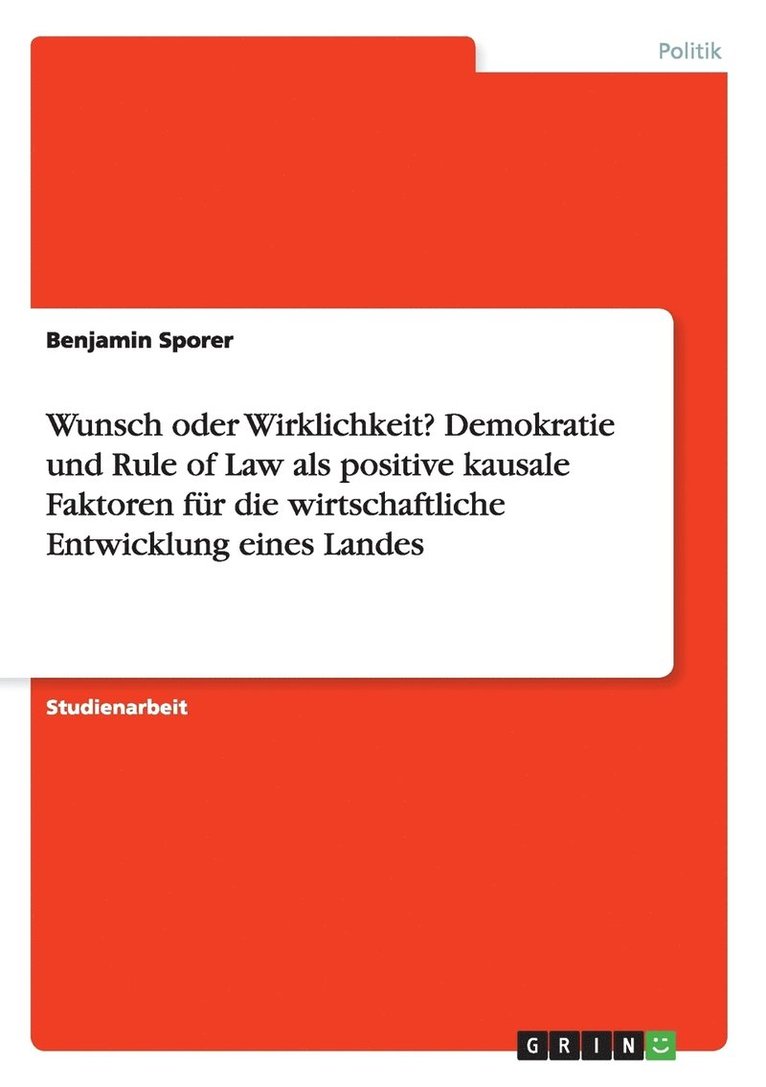 Wunsch oder Wirklichkeit? Demokratie und Rule of Law als positive kausale Faktoren fr die wirtschaftliche Entwicklung eines Landes 1