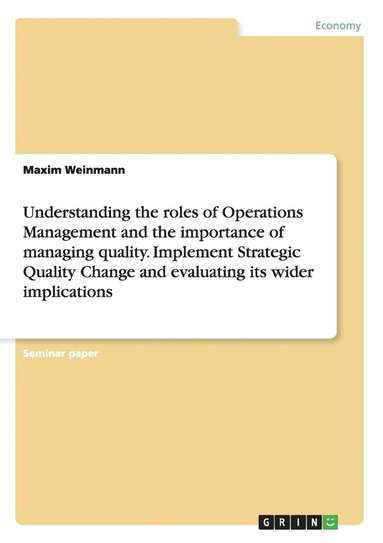 bokomslag Understanding the roles of Operations Management and the importance of managing quality. Implement Strategic Quality Change and evaluating its wider implications