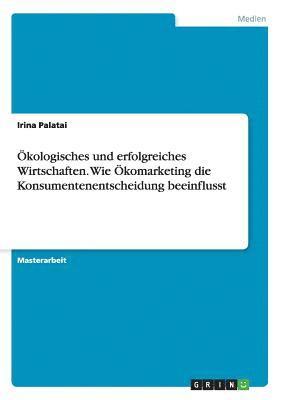 bokomslag kologisches und erfolgreiches Wirtschaften. Wie komarketing die Konsumentenentscheidung beeinflusst