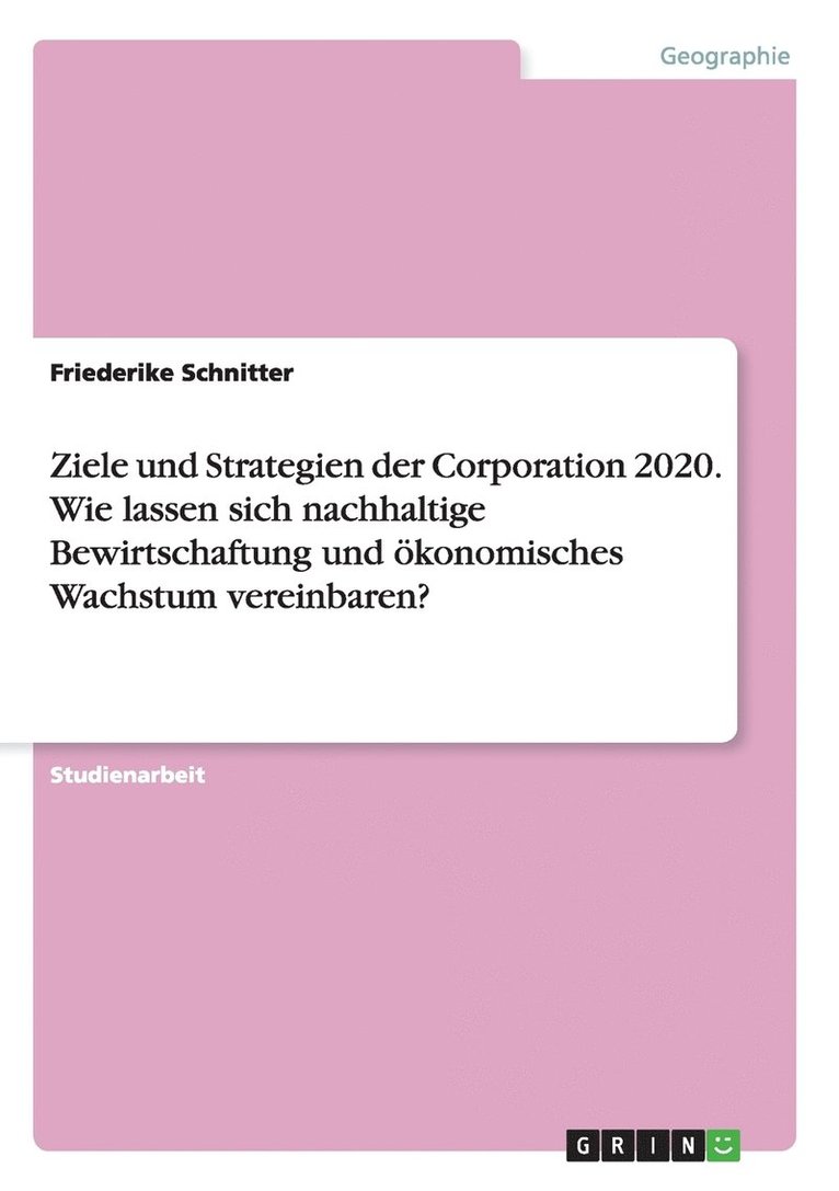 Ziele und Strategien der Corporation 2020. Wie lassen sich nachhaltige Bewirtschaftung und konomisches Wachstum vereinbaren? 1