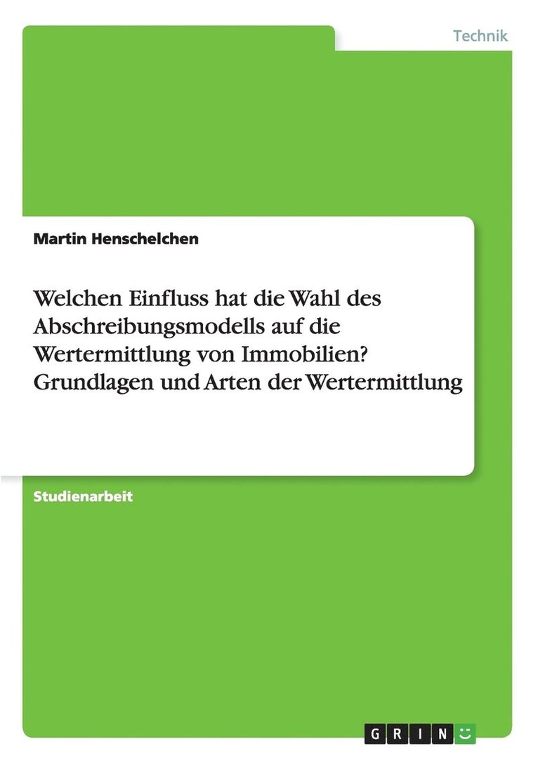 Welchen Einfluss hat die Wahl des Abschreibungsmodells auf die Wertermittlung von Immobilien? Grundlagen und Arten der Wertermittlung 1