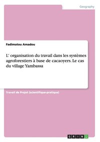 bokomslag L' organisation du travail dans les systèmes agroforestiers à base de cacaoyers. Le cas du village Yambassa