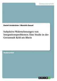 bokomslag Subjektive Wahrnehmungen von Integrationsproblemen. Eine Studie in der Grenzstadt Kehl am Rhein