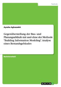 bokomslag Gegenüberstellung der Bau- und Planungsabläufe mit und ohne der Methode "Building Information Modeling". Analyse eines Bestandsgebäudes