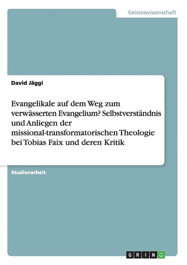 bokomslag Evangelikale auf dem Weg zum verwässerten Evangelium? Selbstverständnis und Anliegen der missional-transformatorischen Theologie bei Tobias Faix und deren Kritik