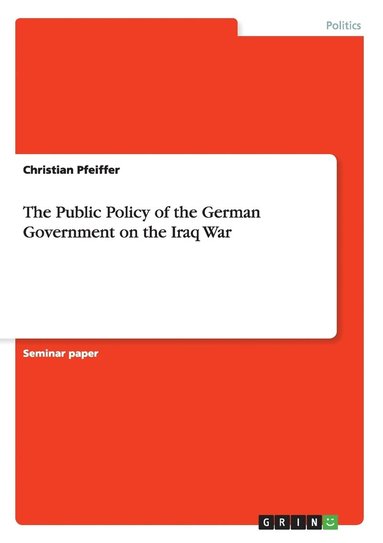 Christian Pfeiffer - Public Policy of the German Government on the Iraq War, Häftad