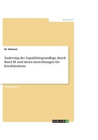 bokomslag nderung der Liquidittsgrundlage durch Basel III und deren Auswirkungen fr Kreditinstitute