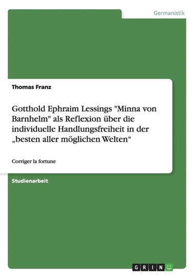 Thomas Franz - Gotthold Ephraim Lessings "Minna von Barnhelm" als Reflexion über die individuelle Handlungsfreiheit in der "besten aller möglichen Welten", Häftad