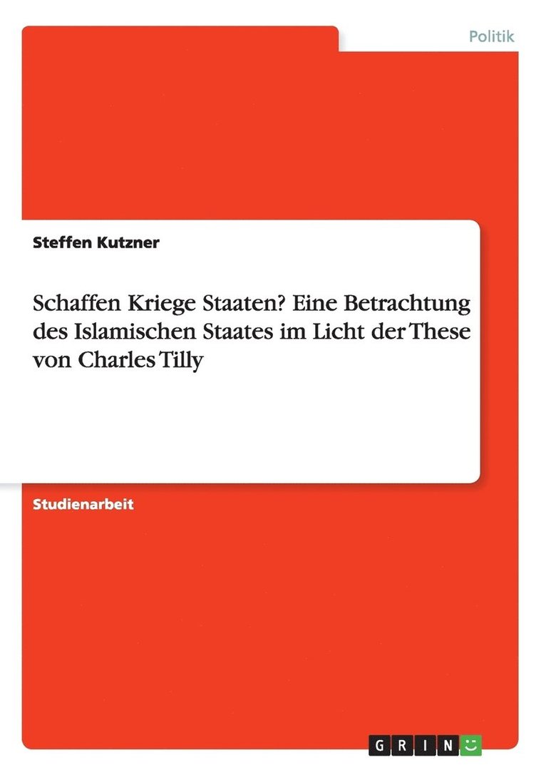 Steffen Kutzner - Schaffen Kriege Staaten? Eine Betrachtung des Islamischen Staates im Licht der These von Charles Tilly, Häftad