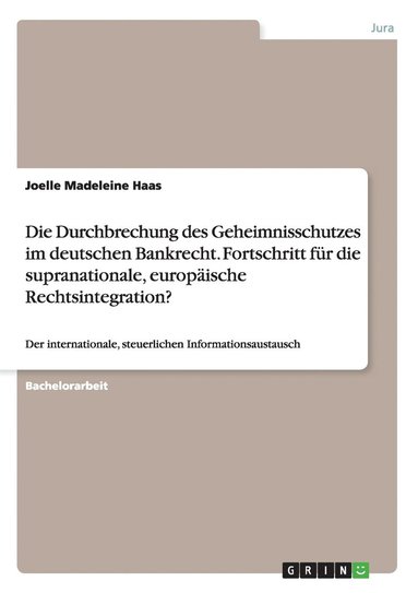 bokomslag Die Durchbrechung des Geheimnisschutzes im deutschen Bankrecht. Fortschritt fr die supranationale, europische Rechtsintegration?