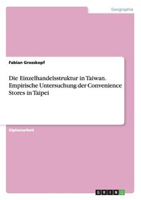 bokomslag Die Einzelhandelsstruktur in Taiwan. Empirische Untersuchung der Convenience Stores in Taipei