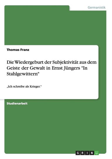 Thomas Franz - Wiedergeburt der Subjektivität aus dem Geiste der Gewalt in Ernst Jüngers "In Stahlgewittern", Häftad