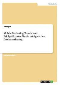 bokomslag Mobile Marketing. Trends und Erfolgsfaktoren fur ein erfolgreiches Direktmarketing
