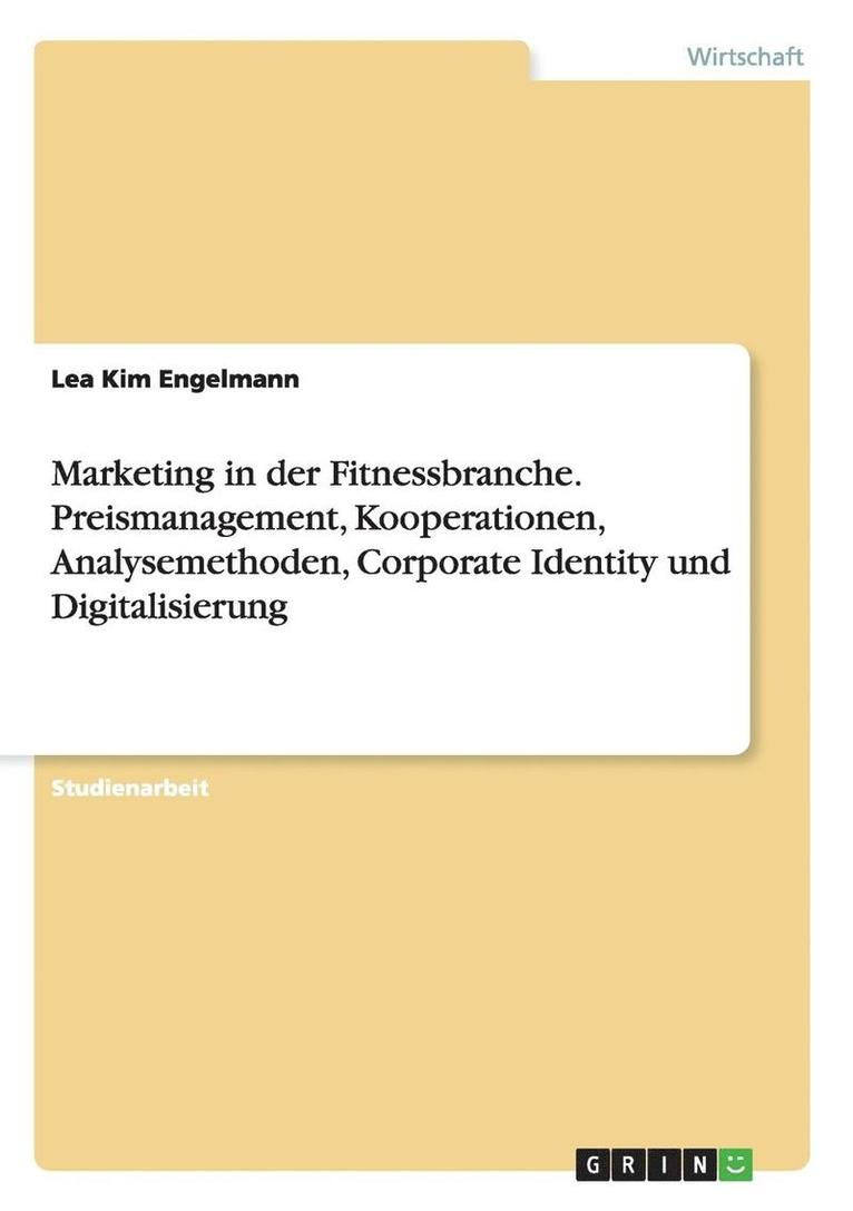 Marketing in Der Fitnessbranche. Preismanagement, Kooperationen, Analysemethoden, Corporate Identity Und Digitalisierung 1