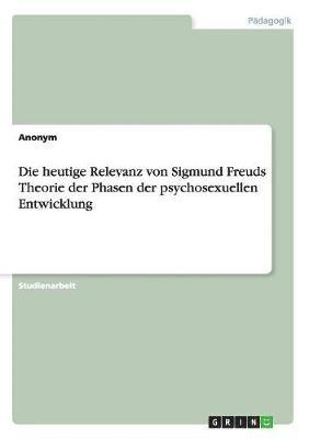 bokomslag Die heutige Relevanz von Sigmund Freuds Theorie der Phasen der psychosexuellen Entwicklung