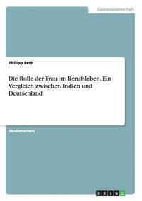 bokomslag Die Rolle Der Frau Im Berufsleben. Ein Vergleich Zwischen Indien Und Deutschland