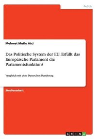 bokomslag Das Politische System der EU. Erfllt das Europische Parlament die Parlamentsfunktion?