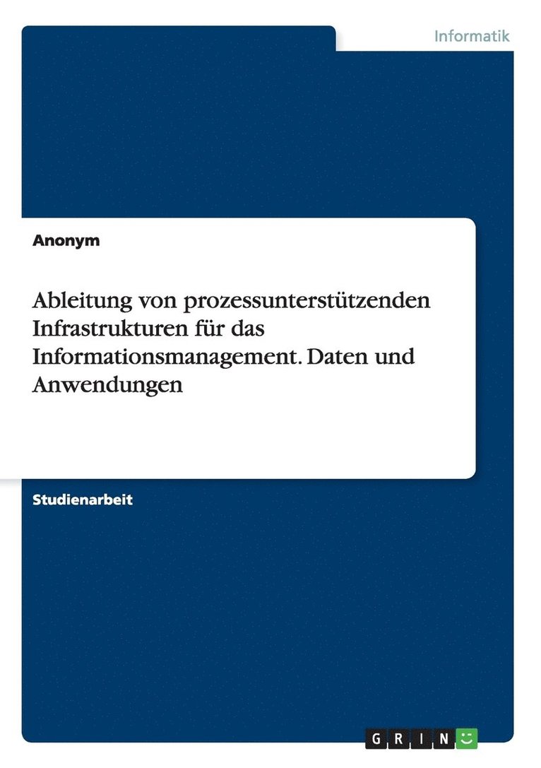 Anonymous - Ableitung von prozessunterstützenden Infrastrukturen für das Informationsmanagement. Daten und Anwendungen, Häftad