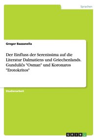 bokomslag Der Einfluss der Serenissima auf die Literatur Dalmatiens und Griechenlands. Gundulics &quot;Osman&quot; und Koronaros &quot;Erotokritos&quot;