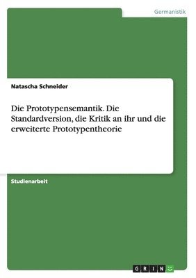 Die Prototypensemantik. Die Standardversion, die Kritik an ihr und die erweiterte Prototypentheorie 1