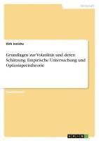 bokomslag Grundlagen Zur Volatilitat Und Deren Schatzung. Empirische Untersuchung Und Optionspreistheorie