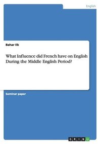 bokomslag What Influence did French have on English During the Middle English Period?