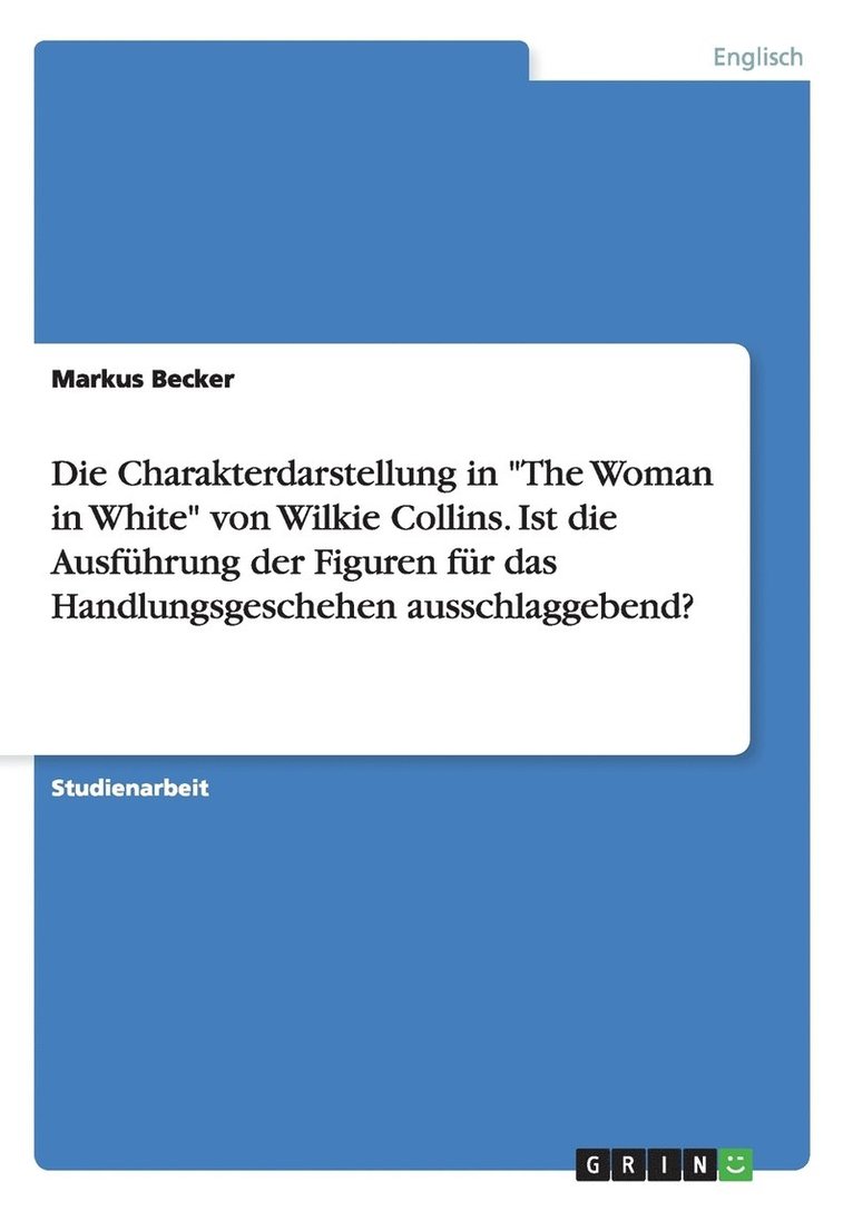 Charakterdarstellung in "The Woman in White" von Wilkie Collins. Ist die Ausführung der Figuren für das Handlungsgeschehen ausschlaggebend?